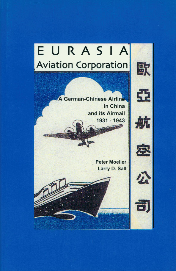 Eurasia Aviation Corporation - A German-Chinese Airline in China and its Airmail 1931-1943 by Peter Moeller and Larry D. Sall, paperback in color, 2007, 153 pages, great book on the history of this airline, includes a listing of First Flight covers and catalog values
