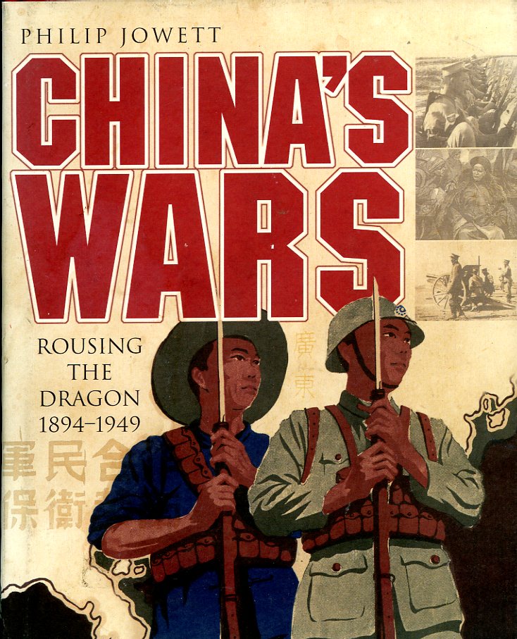 China's Wars: Rousing the Dragon 1894-1949, by Philip Jowett, 2013, hard bound in excellent condition, dust jacket lightly worn. (3 lb 8 oz)