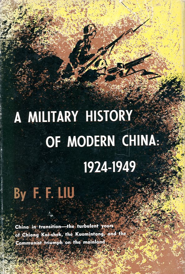 A Military History of Modern China 1924-1949, by F. F. Liu, 1956, hard bound in very good condition, dust jacket torn at UR. (1 lb)