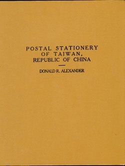 Postal Stationery of Taiwan, Republic of China, by Donald Alexander, 1993, a 372-page hardbound book profusely illustrated in black and white, published by the China Stamp Society, as new. (3 lb 6 oz) (2 images)
