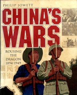 China's Wars: Rousing the Dragon 1894-1949, by Philip Jowett, 2013, hard bound in excellent condition, dust jacket lightly worn. (3 lb 8 oz)