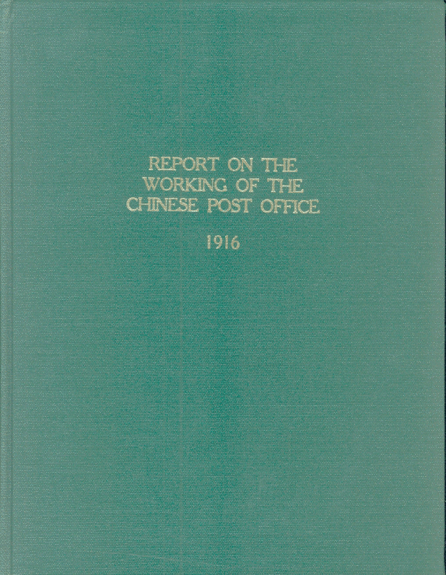 Report On The Working[s] Of The Chinese Post Office - 1916. A 44-page report on the workings of the post office, in English and Chinese, prepared by the Directorate General of Posts, with lists of post offices, statistics on the volume of mail, and much other useful information. A hardbound reprint prepared by the China Stamp Society.